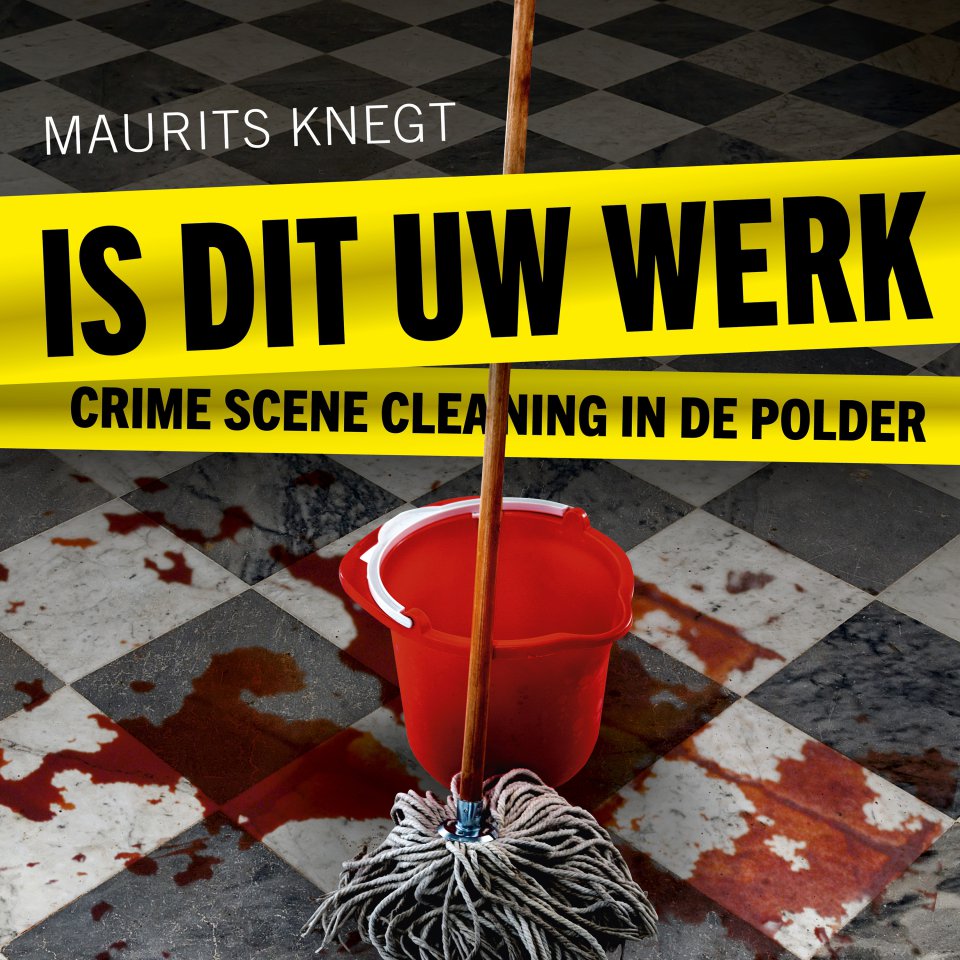 Omslagfoto van Is dit uw werk: crime scene cleaning in de polder